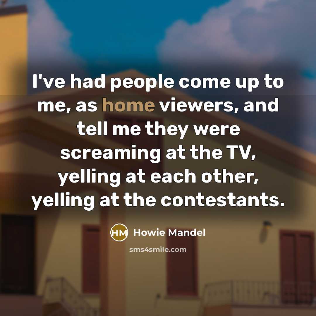 “I've had people come up to me, as home viewers,…” quote by Howie Mandel