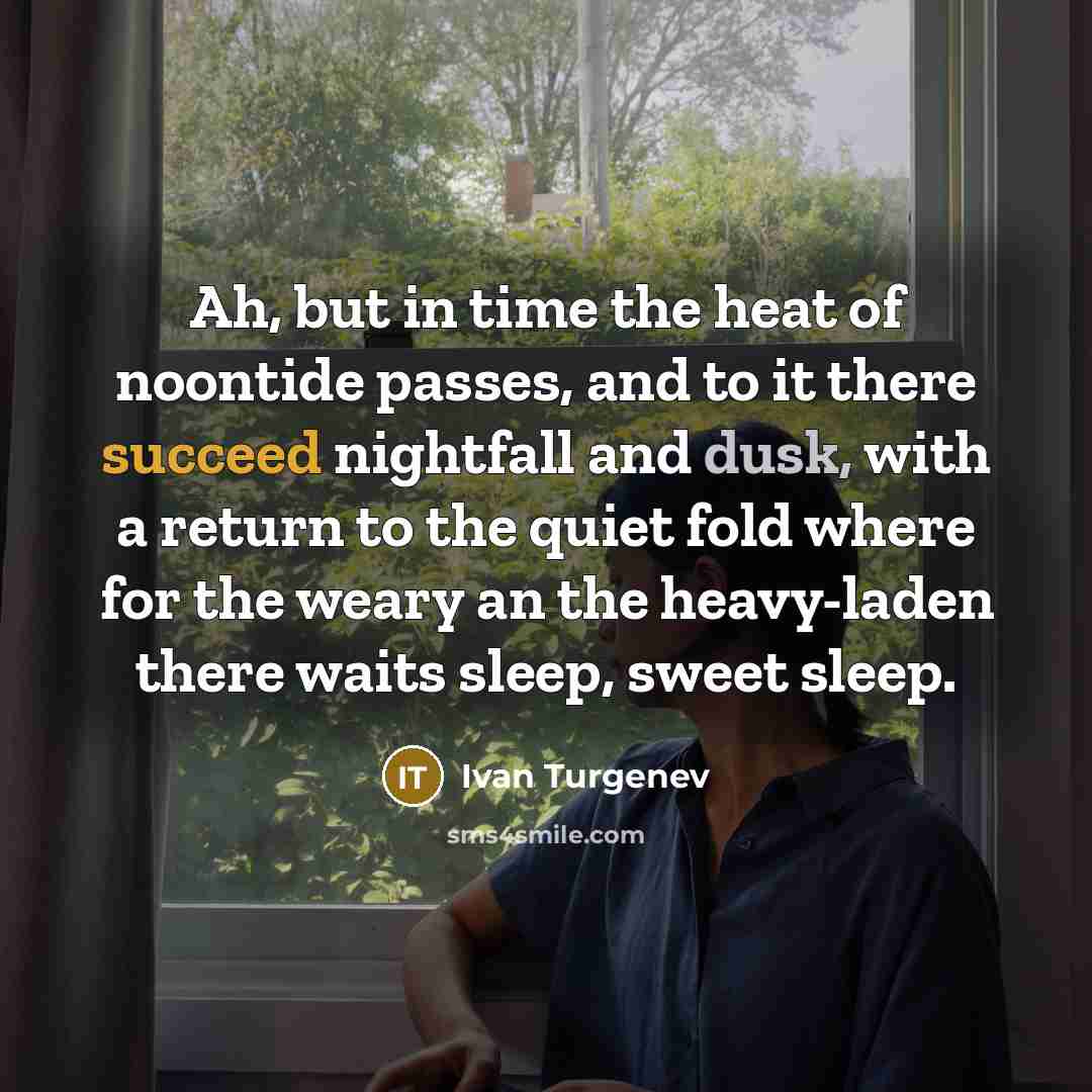“Ah, but in time the heat of noontide passes, and…” quote by Ivan Turgenev