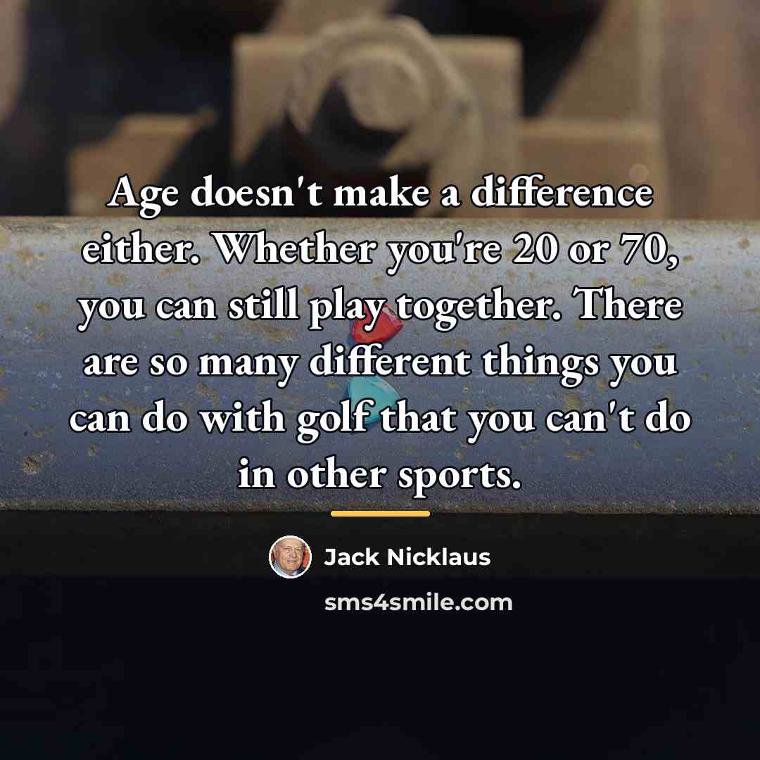 “Age doesn't make a difference either. Whether you're 20 or…” quote by Jack Nicklaus