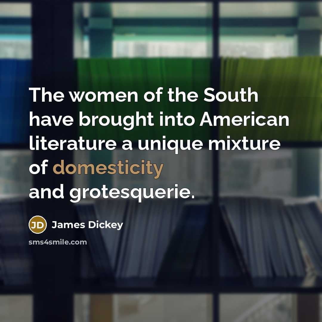 “The women of the South have brought into American literature…” quote by James Dickey