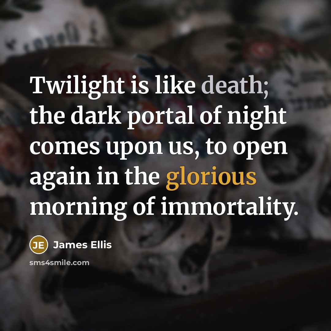 “Twilight is like death; the dark portal of night comes…” quote by James Ellis