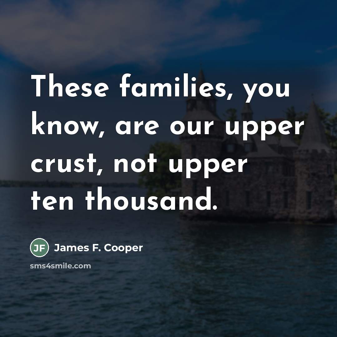 “These families, you know, are our upper crust, not upper…” quote by James F. Cooper