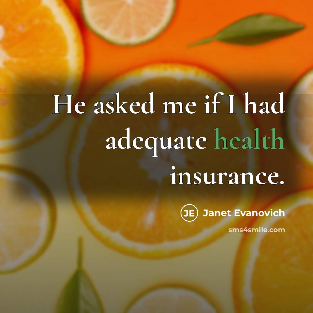 “He asked me if I had adequate health insurance.…” quote by Janet Evanovich