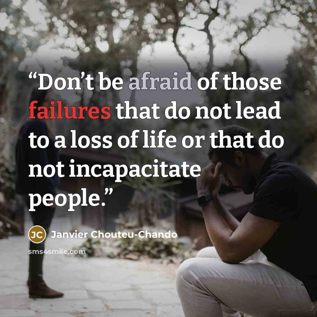 “Don’t be afraid of those failures that do not lead to a loss of life or that do not incapacitate people.” quote by Janvier Chouteu-Chando