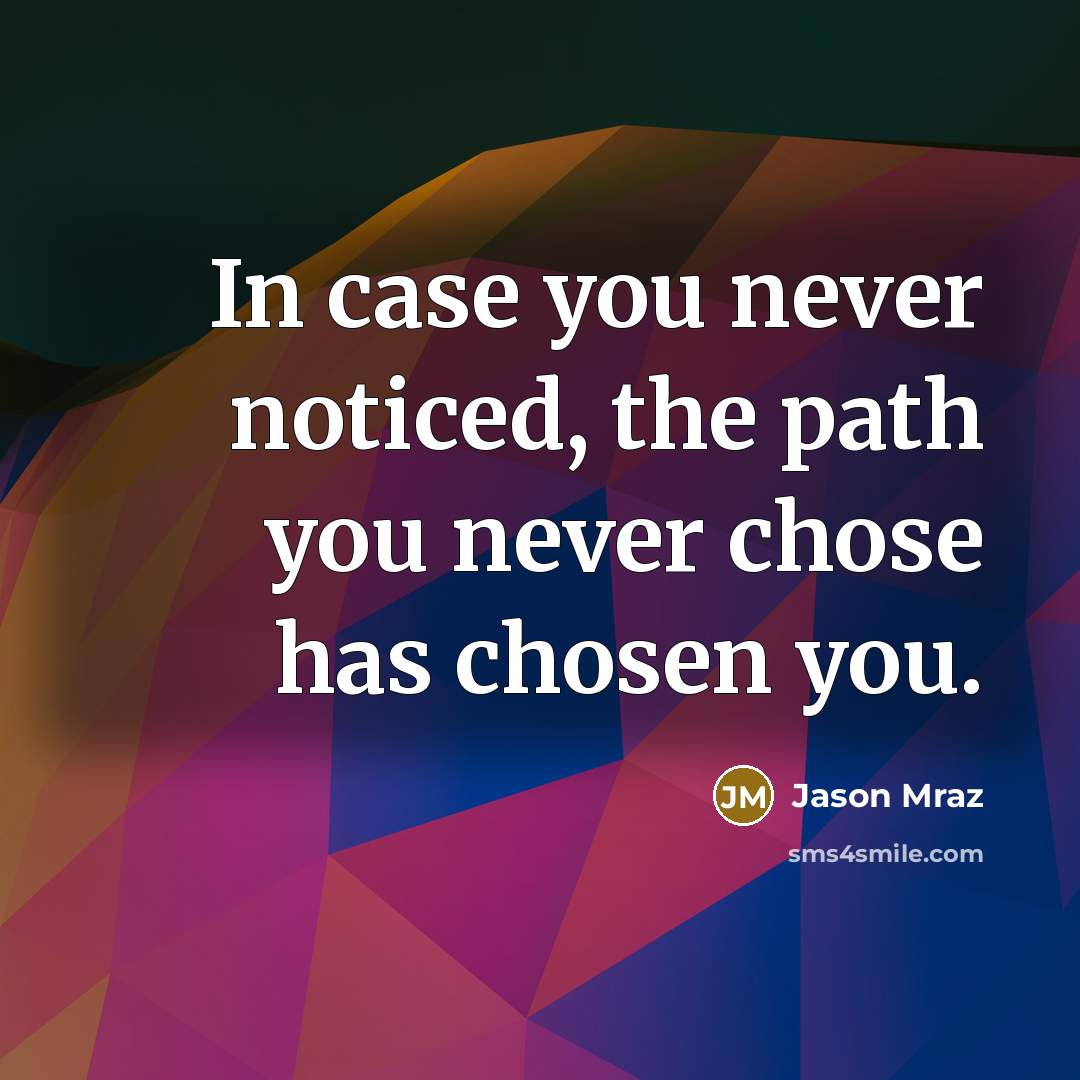 “In case you never noticed, the path you never chose…” quote by Jason Mraz
