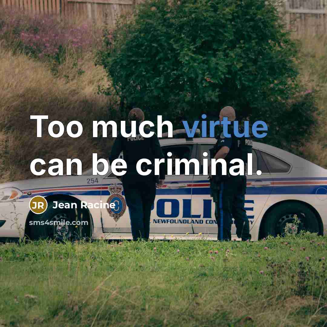 “Too much virtue can be criminal.…” quote by Jean Racine
