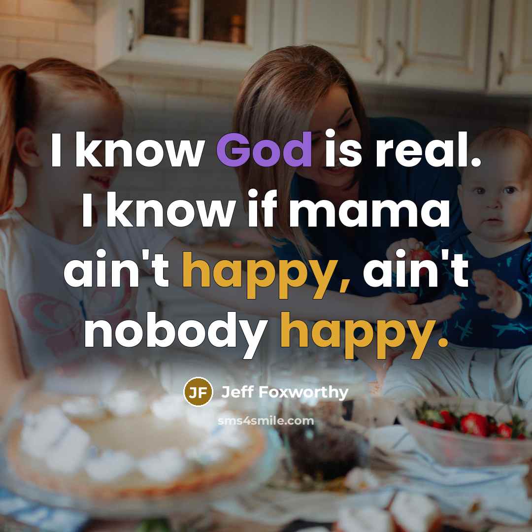 “I know God is real. I know if mama ain't…” quote by Jeff Foxworthy