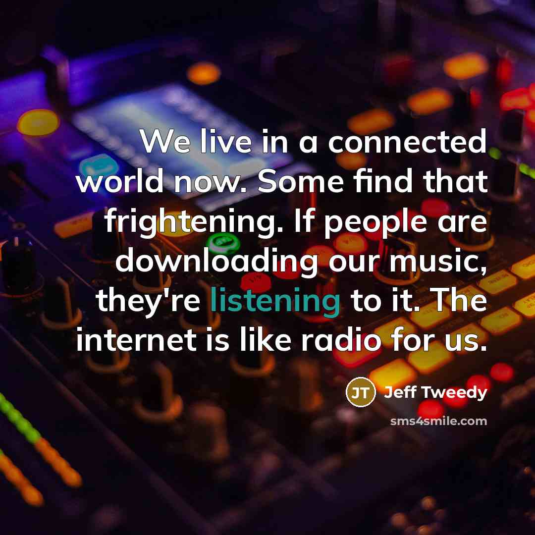 “We live in a connected world now. Some find that…” quote by Jeff Tweedy