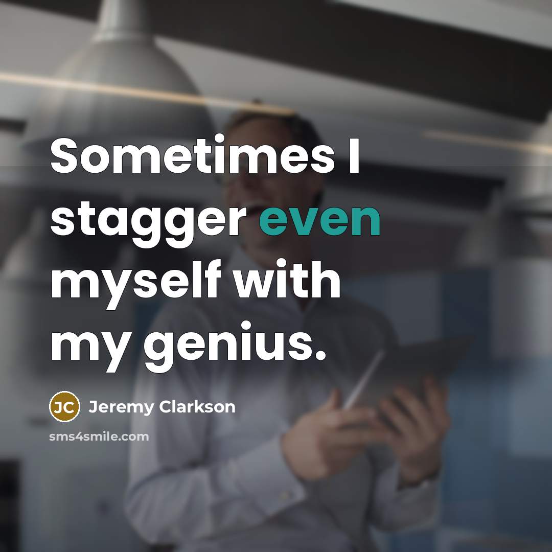 “Sometimes I stagger even myself with my genius.…” quote by Jeremy Clarkson