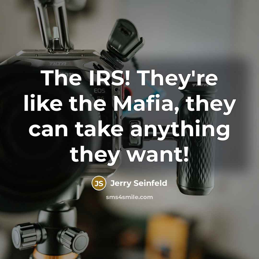 “The IRS! They're like the Mafia, they can take anything…” quote by Jerry Seinfeld