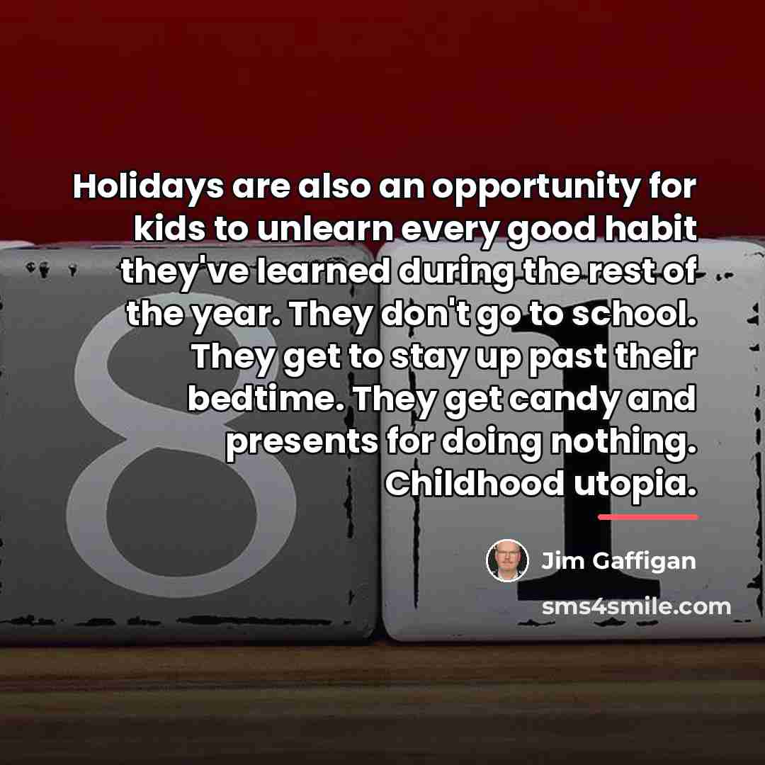 “Holidays are also an opportunity for kids to unlearn every…” quote by Jim Gaffigan