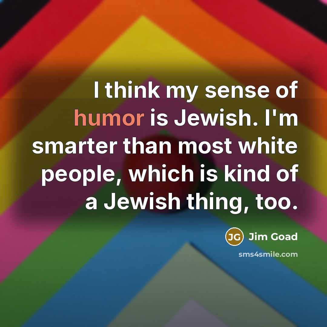 “I think my sense of humor is Jewish. I'm smarter…” quote by Jim Goad