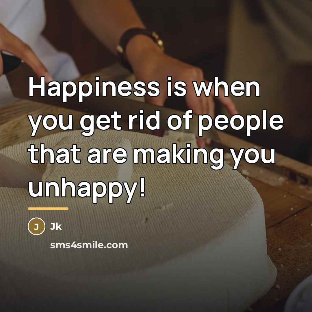 “Happiness is when you get rid of people that are…” quote by Jk