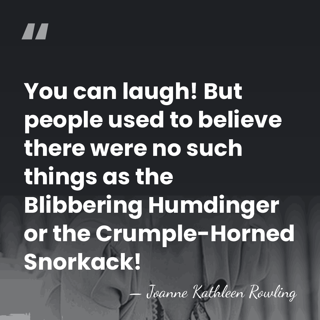 You can laugh! But people used to believe there were no such&hellip; - Joanne Kathleen Rowling