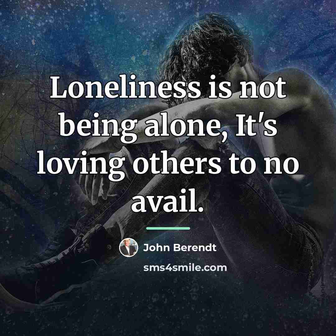 “Loneliness is not being alone, It's loving others to no…” quote by John Berendt