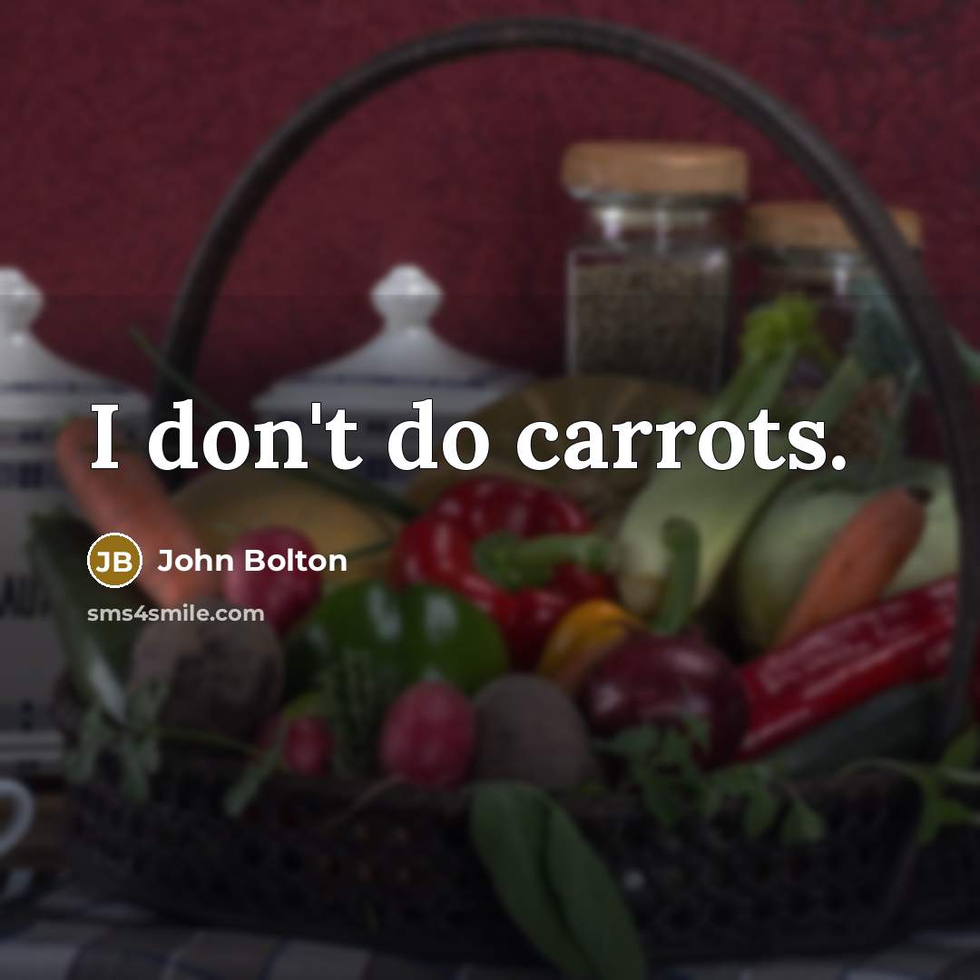 “I don't do carrots.…” quote by John Bolton