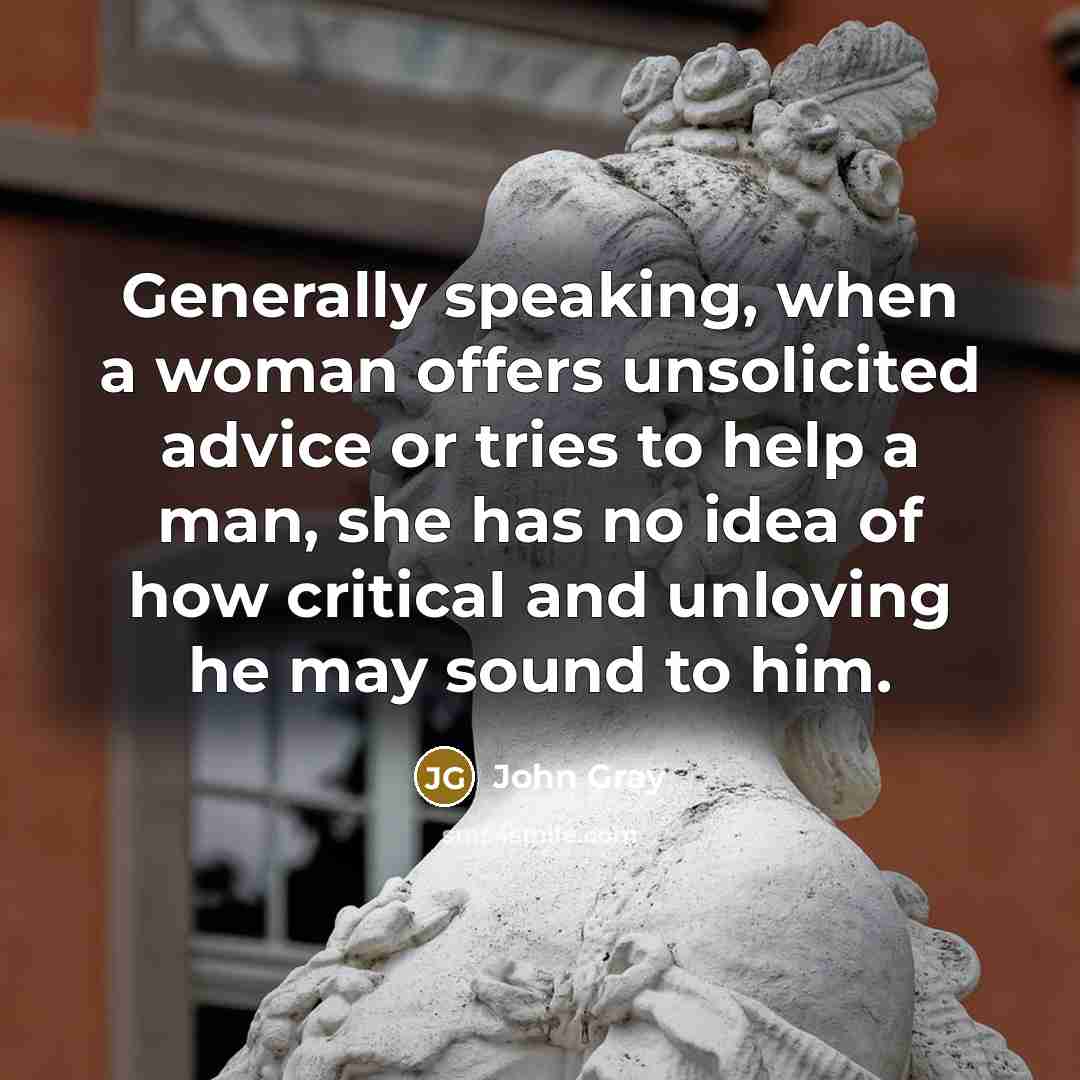 “Generally speaking, when a woman offers unsolicited advice or tries…” quote by John Gray