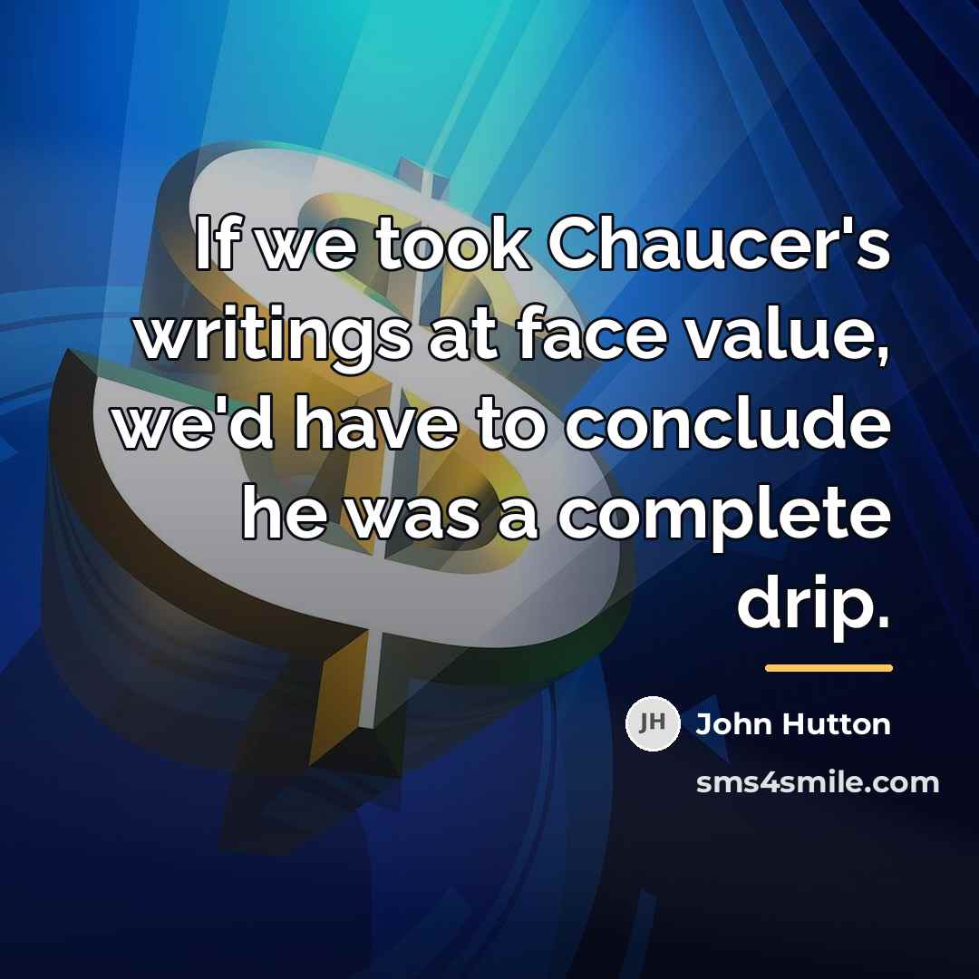 “If we took Chaucer's writings at face value, we'd have…” quote by John Hutton