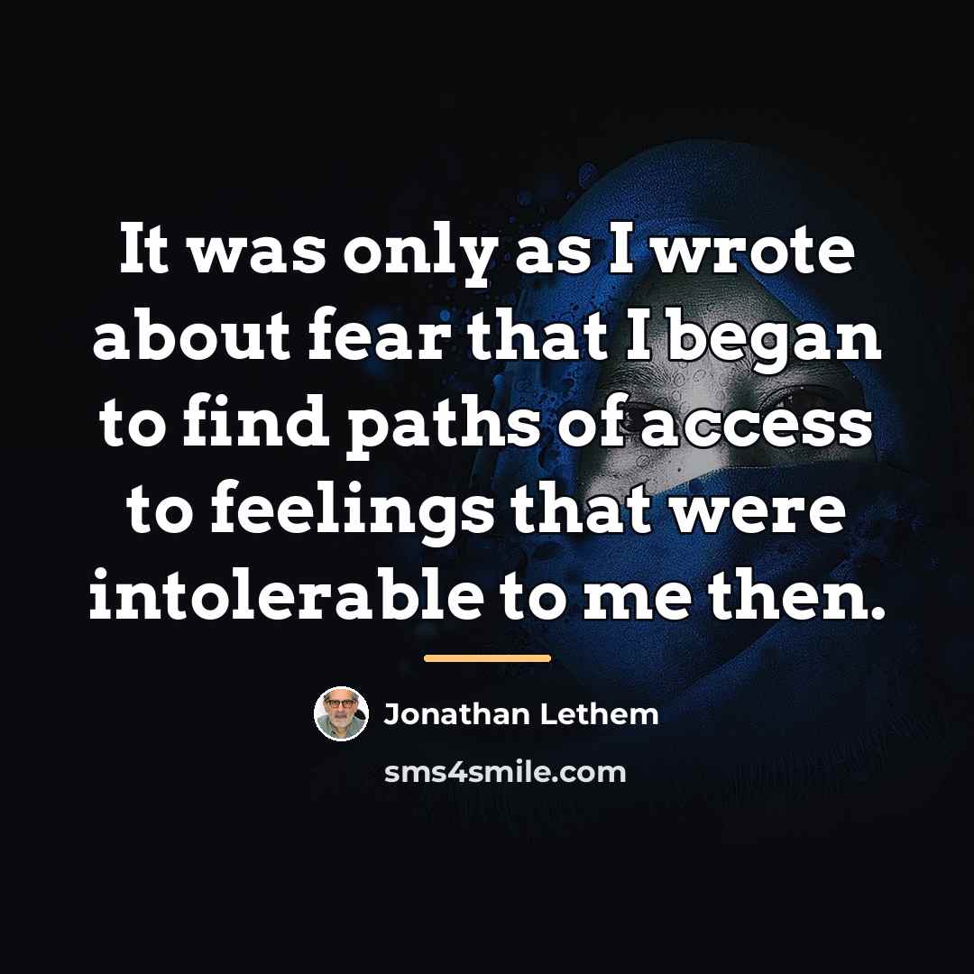 “It was only as I wrote about fear that I…” quote by Jonathan Lethem