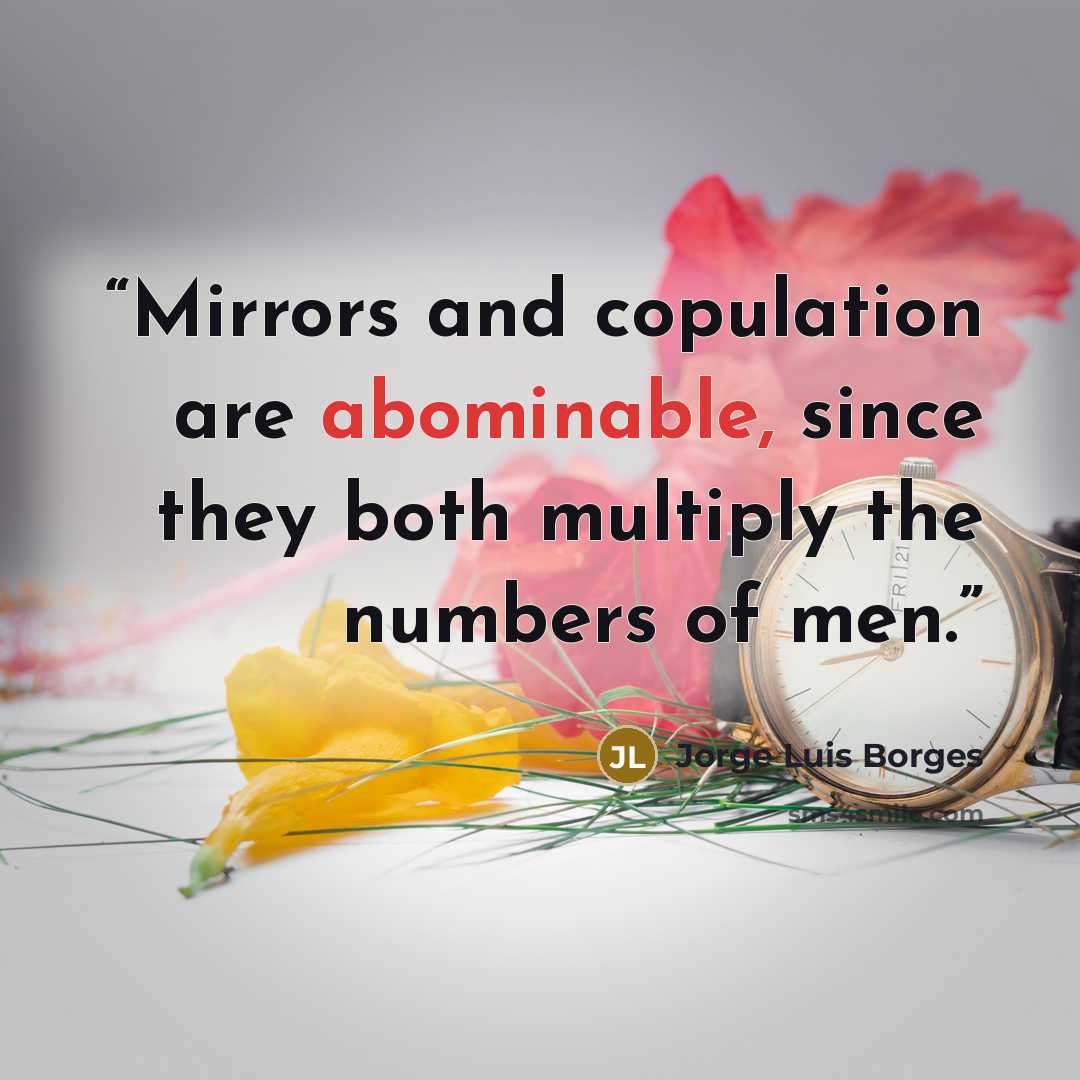 “Mirrors and copulation are abominable, since they both multiply the numbers of men.” quote by Jorge Luis Borges
