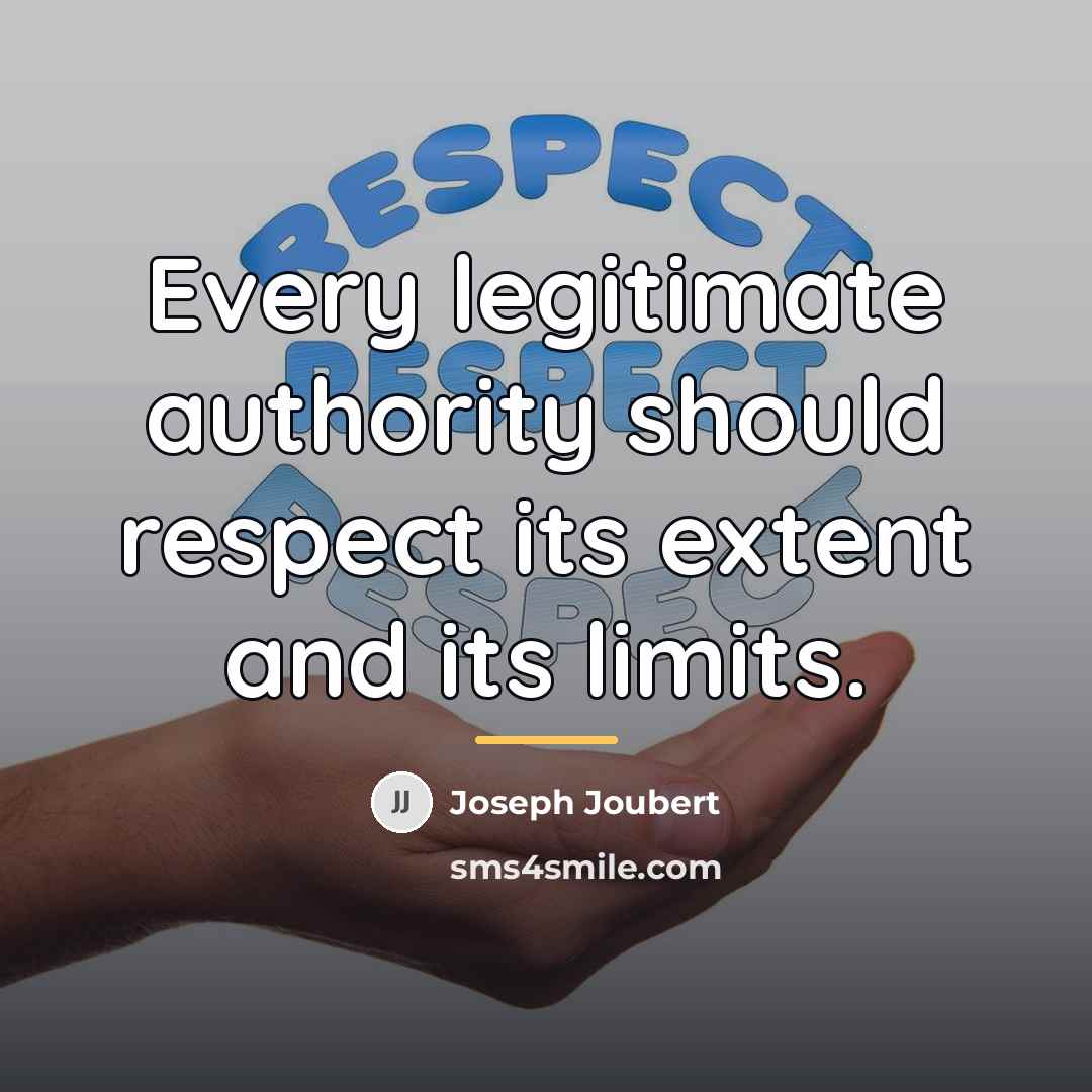 “Every legitimate authority should respect its extent and its limits.…” quote by Joseph Joubert