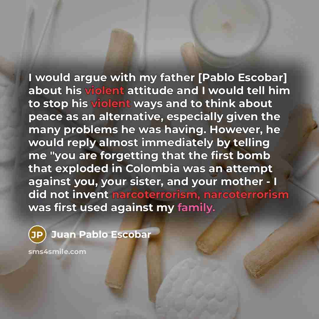 “I would argue with my father [Pablo Escobar] about his…” quote by Juan Pablo Escobar