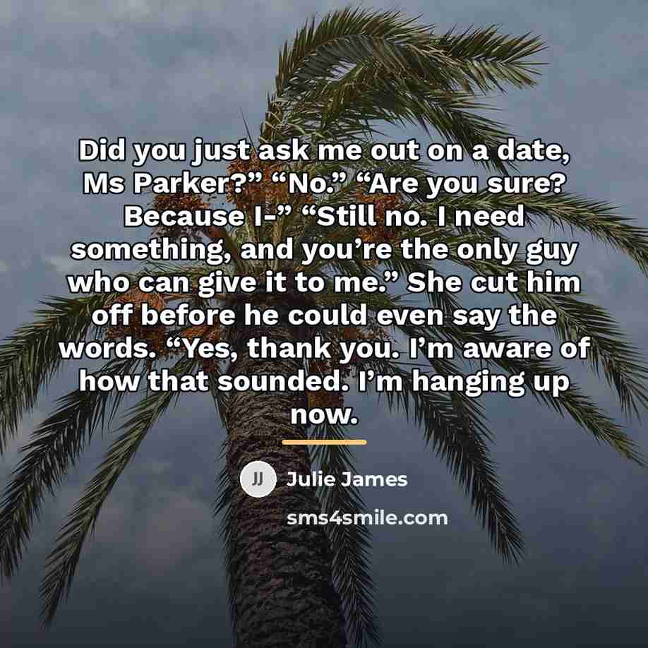“Did you just ask me out on a date, Ms…” quote by Julie James