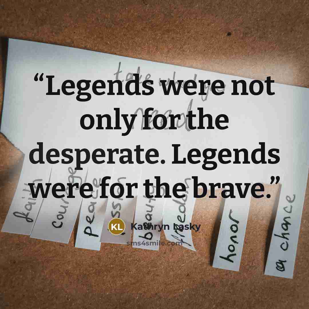 “Legends were not only for the desperate. Legends were for the brave.” quote by Kathryn Lasky