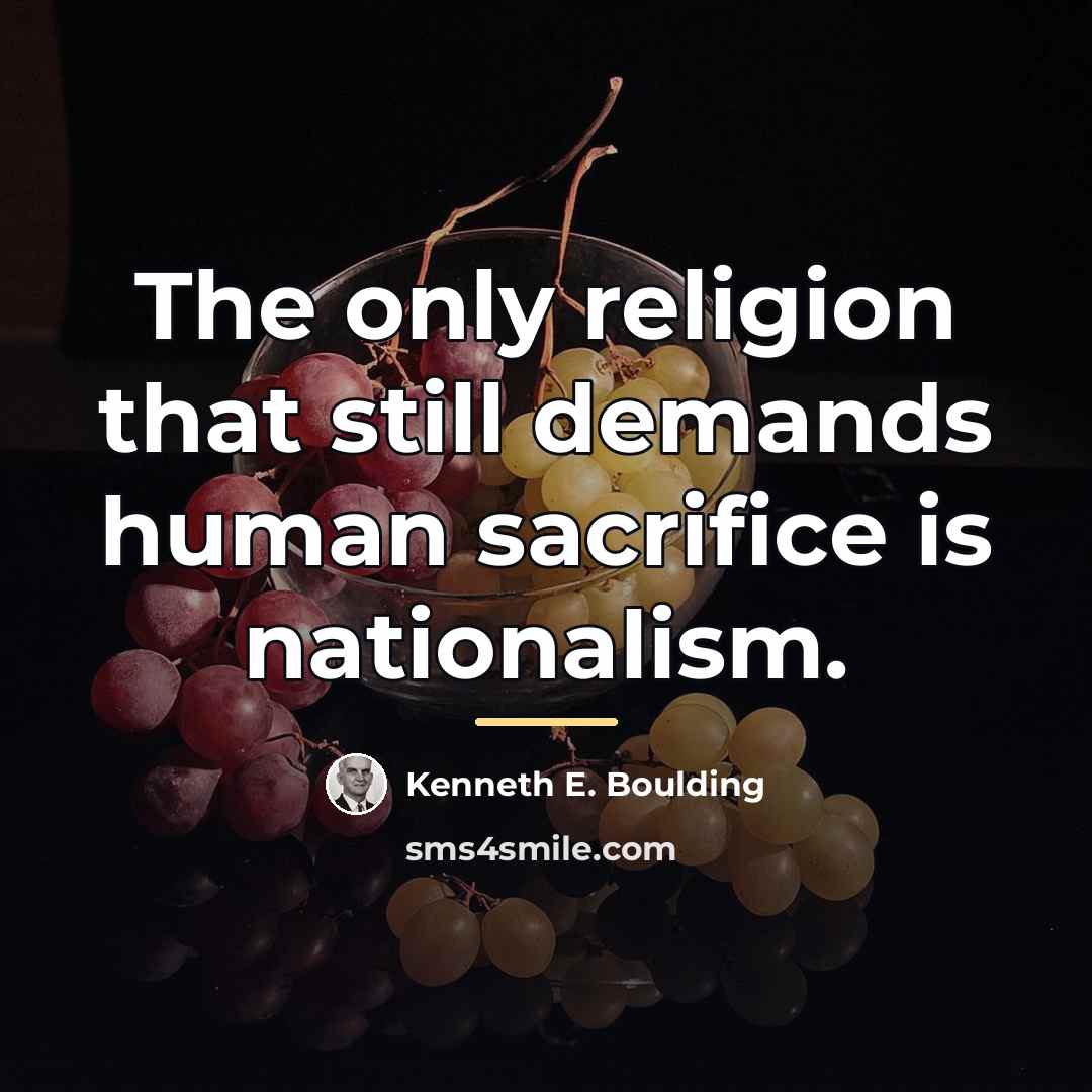 “The only religion that still demands human sacrifice is nationalism.…” quote by Kenneth E. Boulding