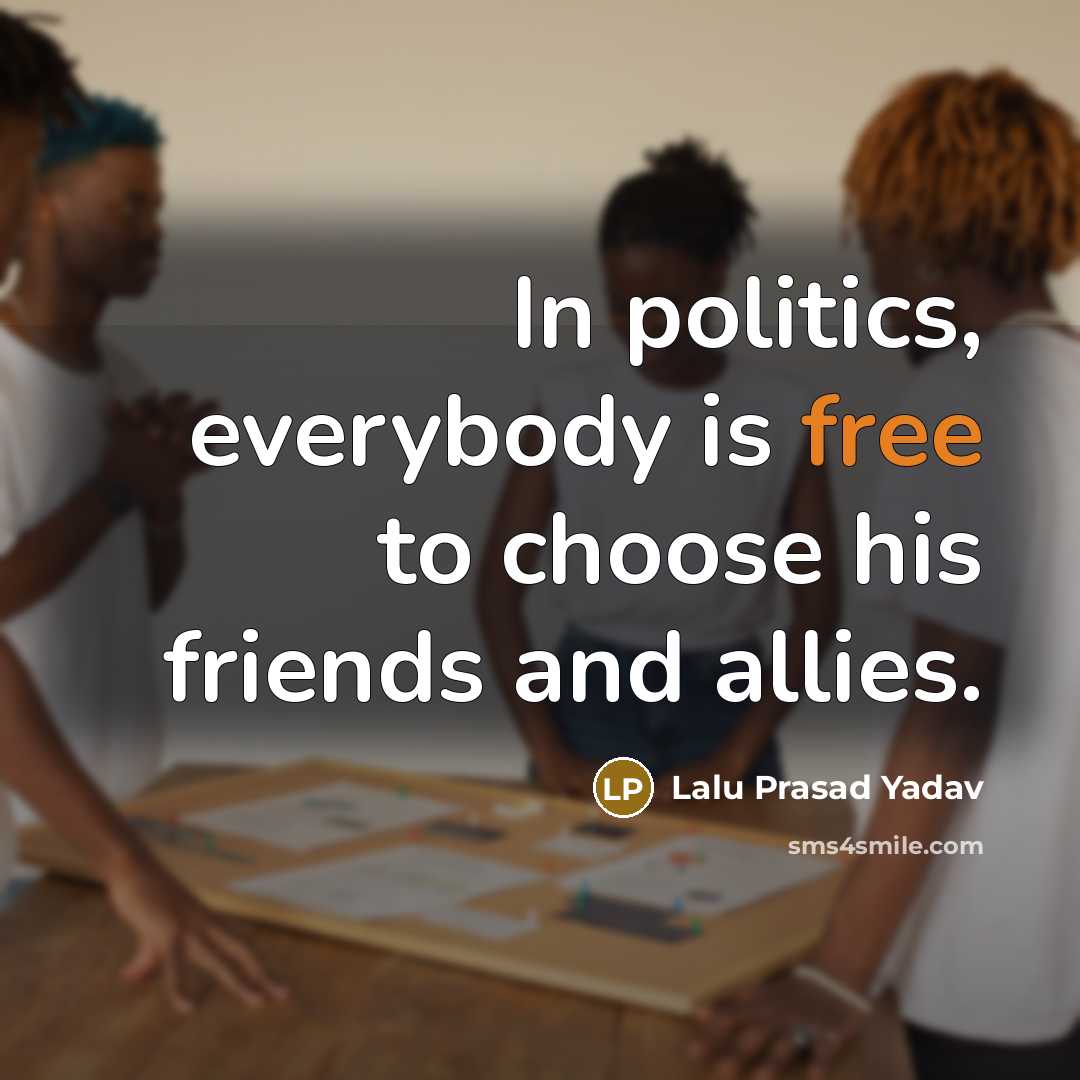 “In politics, everybody is free to choose his friends and…” quote by Lalu Prasad Yadav