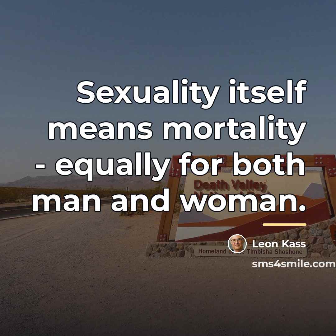 “Sexuality itself means mortality - equally for both man and…” quote by Leon Kass