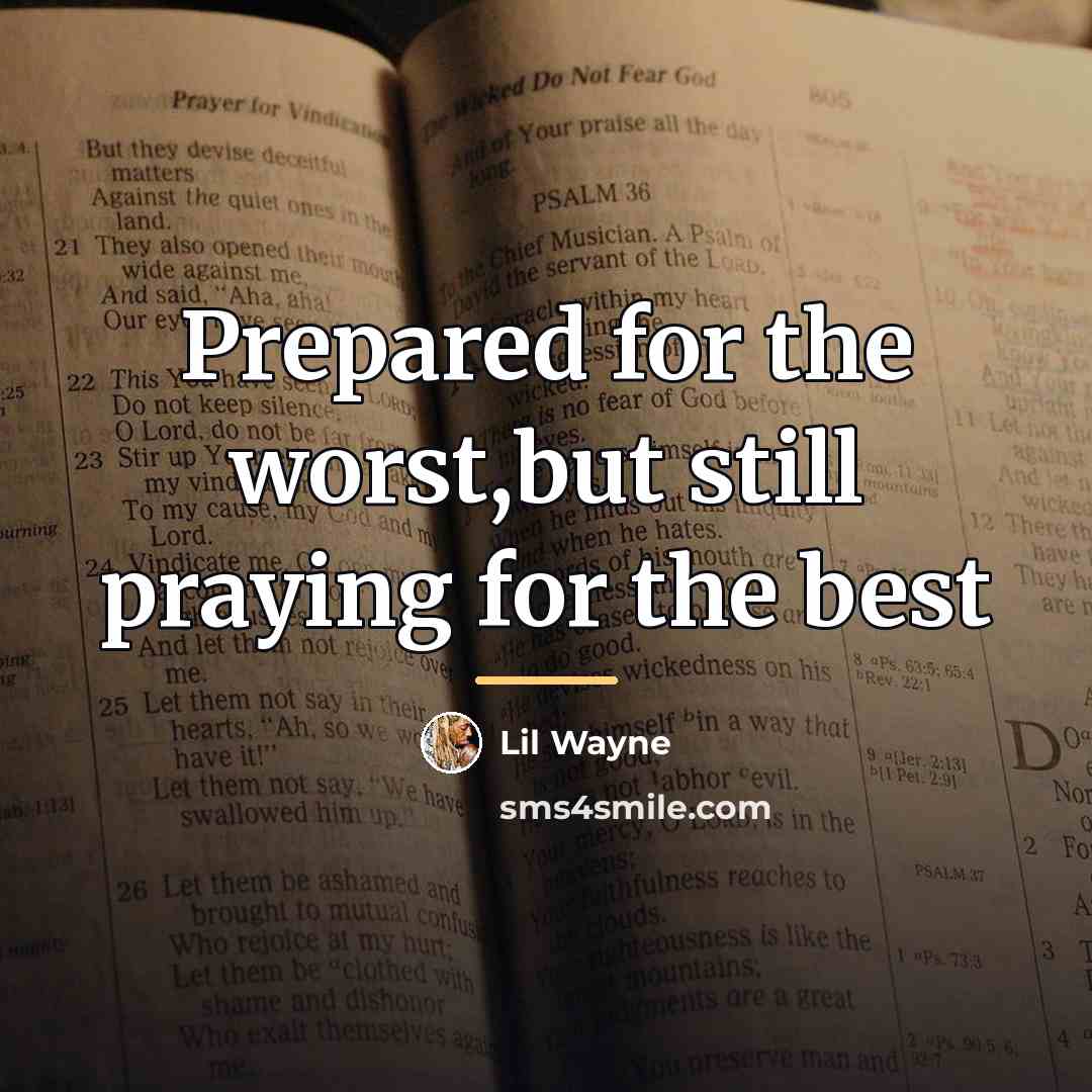 “Prepared for the worst,but still praying for the best…” quote by Lil Wayne