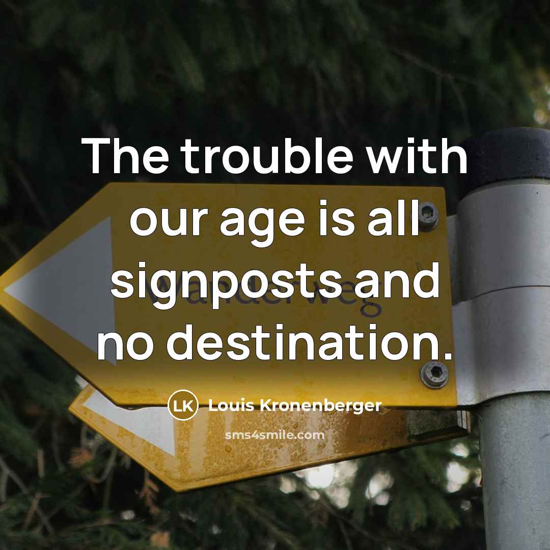 “The trouble with our age is all signposts and no…” quote by Louis Kronenberger