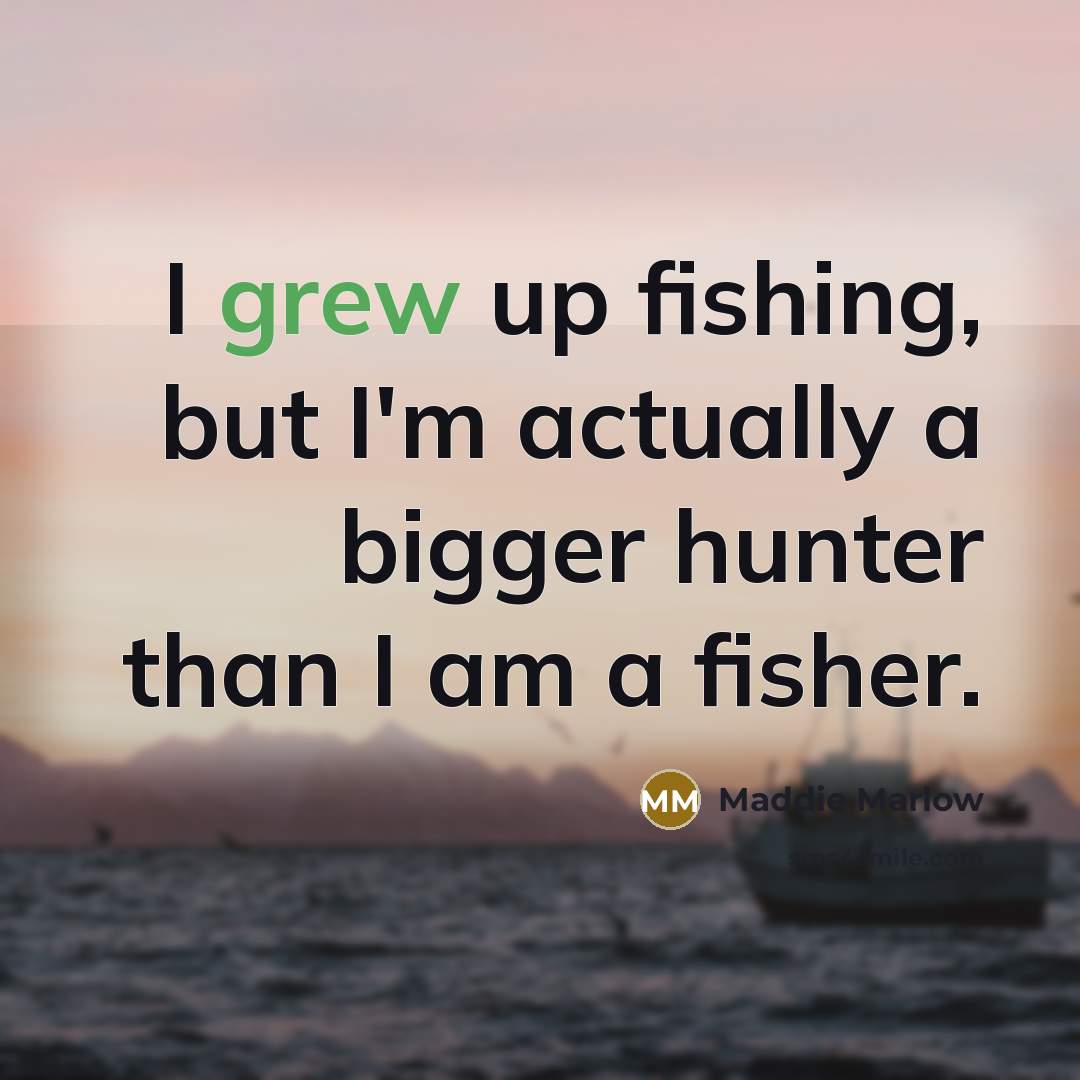 “I grew up fishing, but I'm actually a bigger hunter…” quote by Maddie Marlow