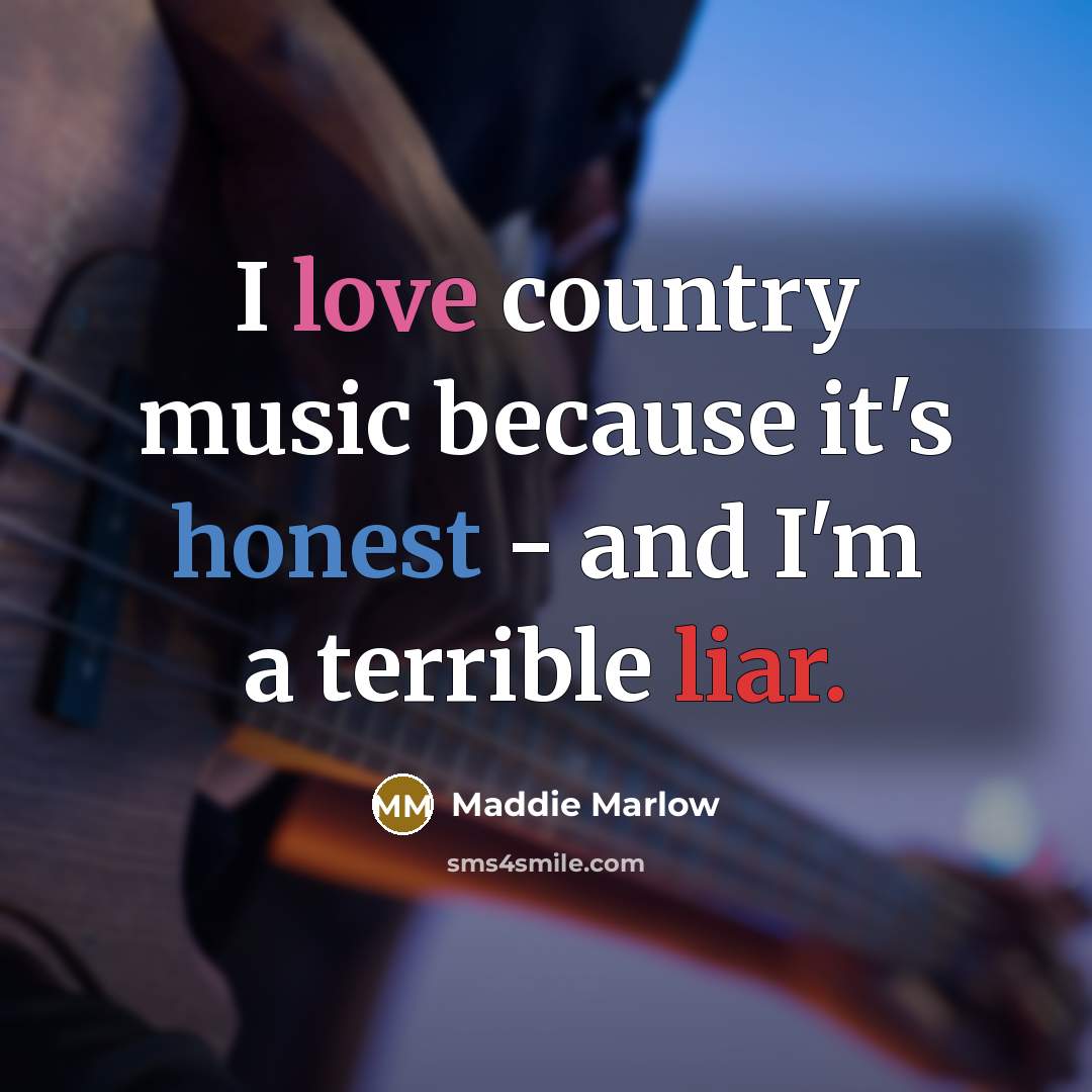 “I love country music because it's honest - and I'm a terrible liar.” quote by Maddie Marlow