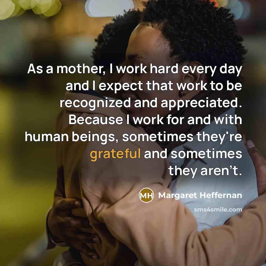 “As a mother, I work hard every day and I…” quote by Margaret Heffernan