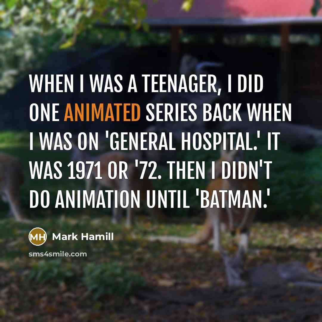 “When I was a teenager, I did one animated series…” quote by Mark Hamill