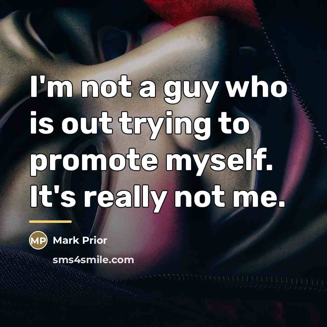 “I'm not a guy who is out trying to promote…” quote by Mark Prior