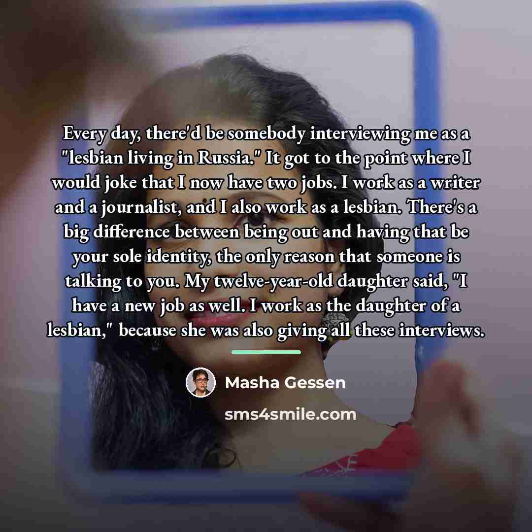 “Every day, there'd be somebody interviewing me as a "lesbian…” quote by Masha Gessen