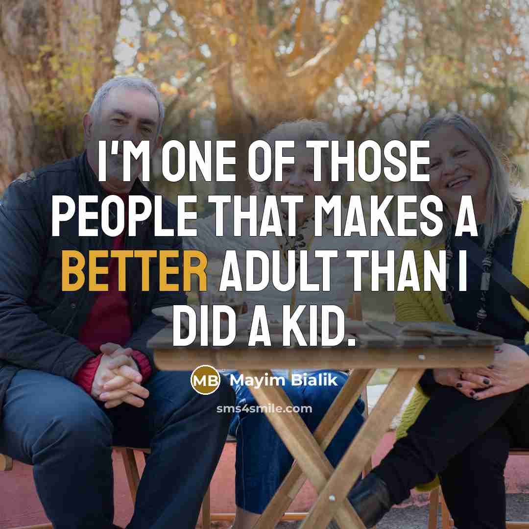 “I'm one of those people that makes a better adult…” quote by Mayim Bialik