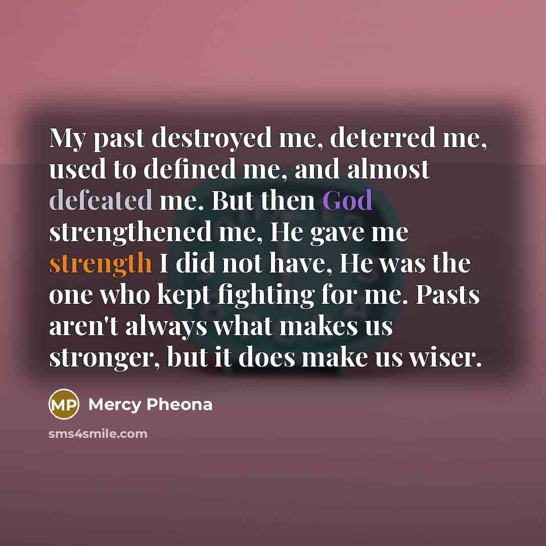 “My past destroyed me, deterred me, used to defined me,…” quote by Mercy Pheona