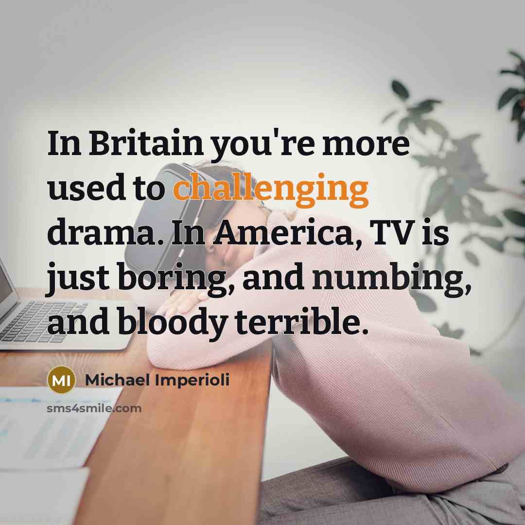 “In Britain you're more used to challenging drama. In America,…” quote by Michael Imperioli