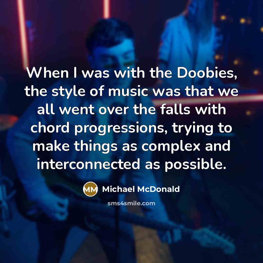 “When I was with the Doobies, the style of music…” quote by Michael McDonald