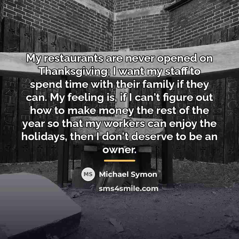 “My restaurants are never opened on Thanksgiving; I want my…” quote by Michael Symon