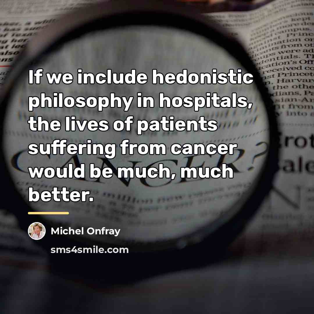 “If we include hedonistic philosophy in hospitals, the lives of…” quote by Michel Onfray