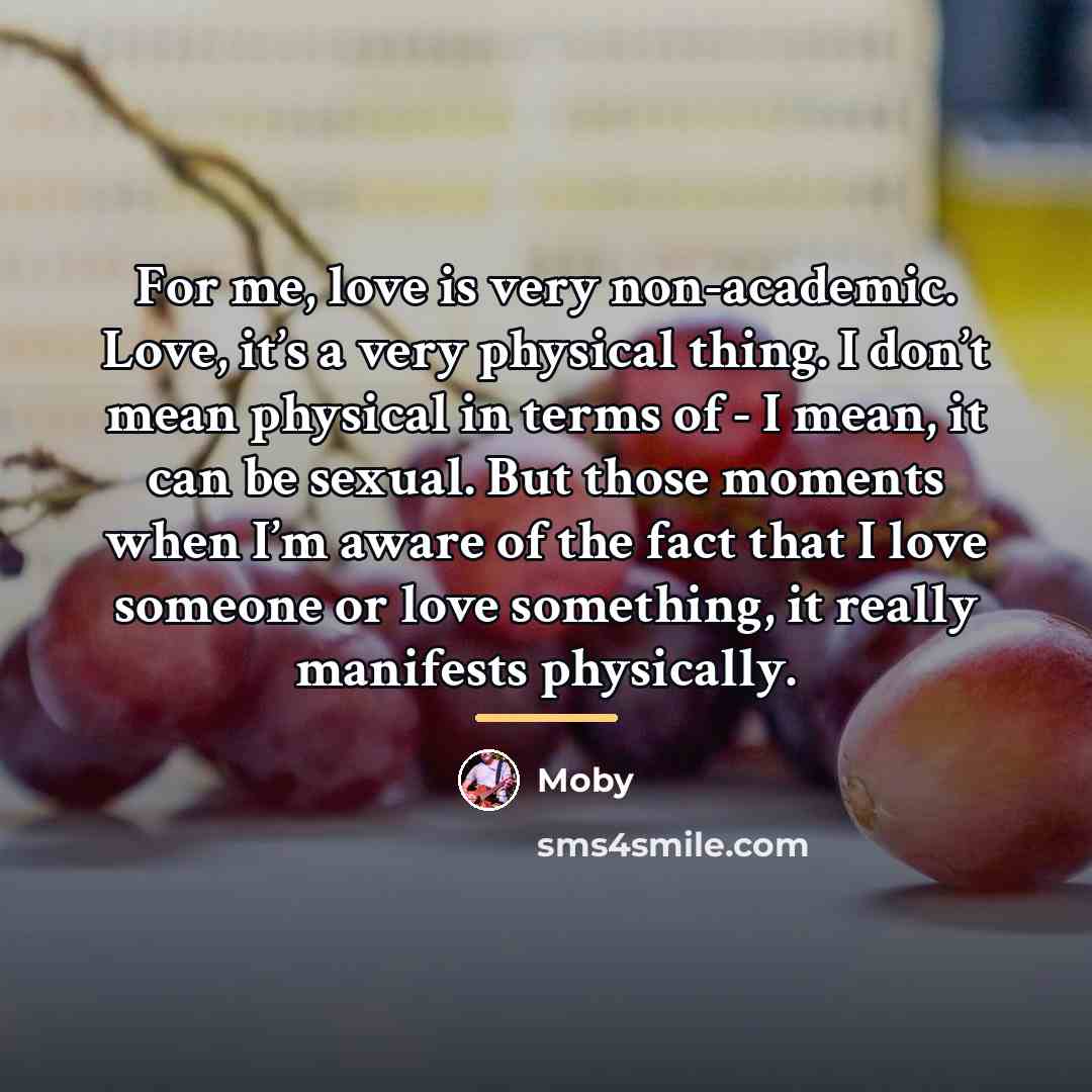 “For me, love is very non-academic. Love, it’s a very…” quote by Moby