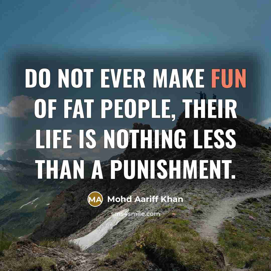 “Do not ever make fun of fat people, their life…” quote by Mohd Aariff Khan