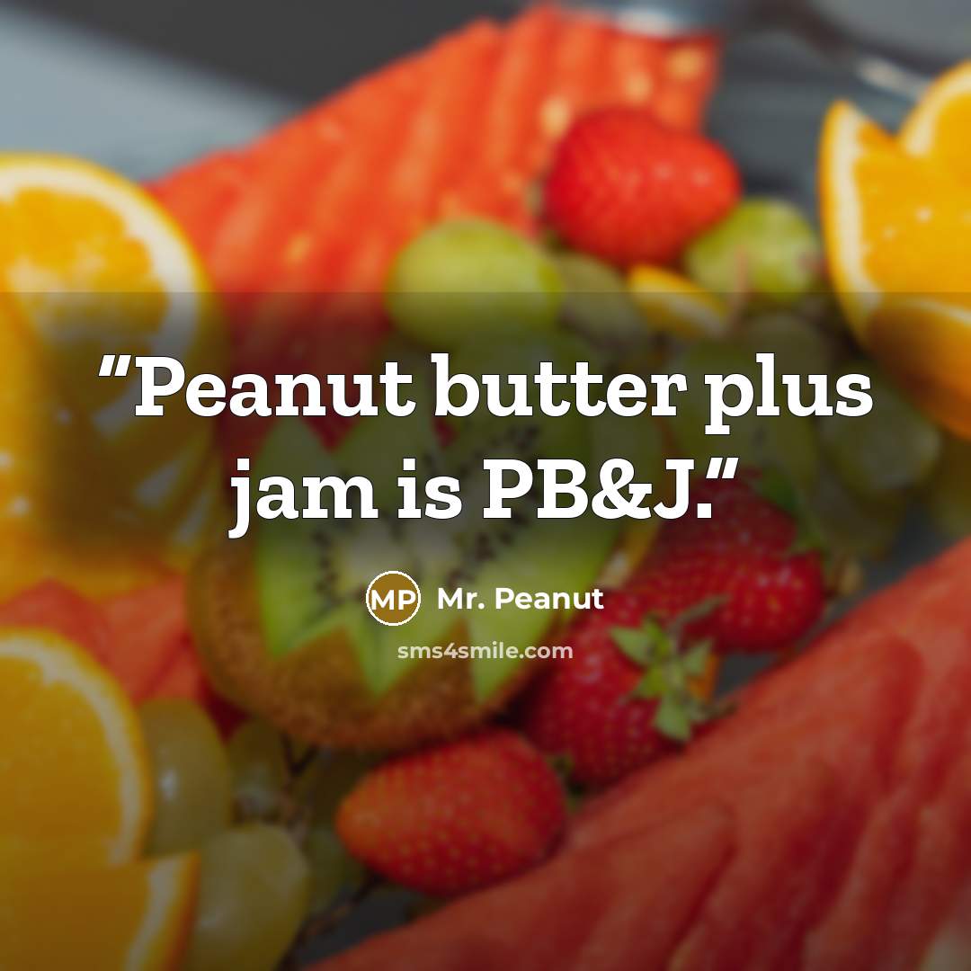 “Peanut butter plus jam is PB&J.” quote by Mr. Peanut