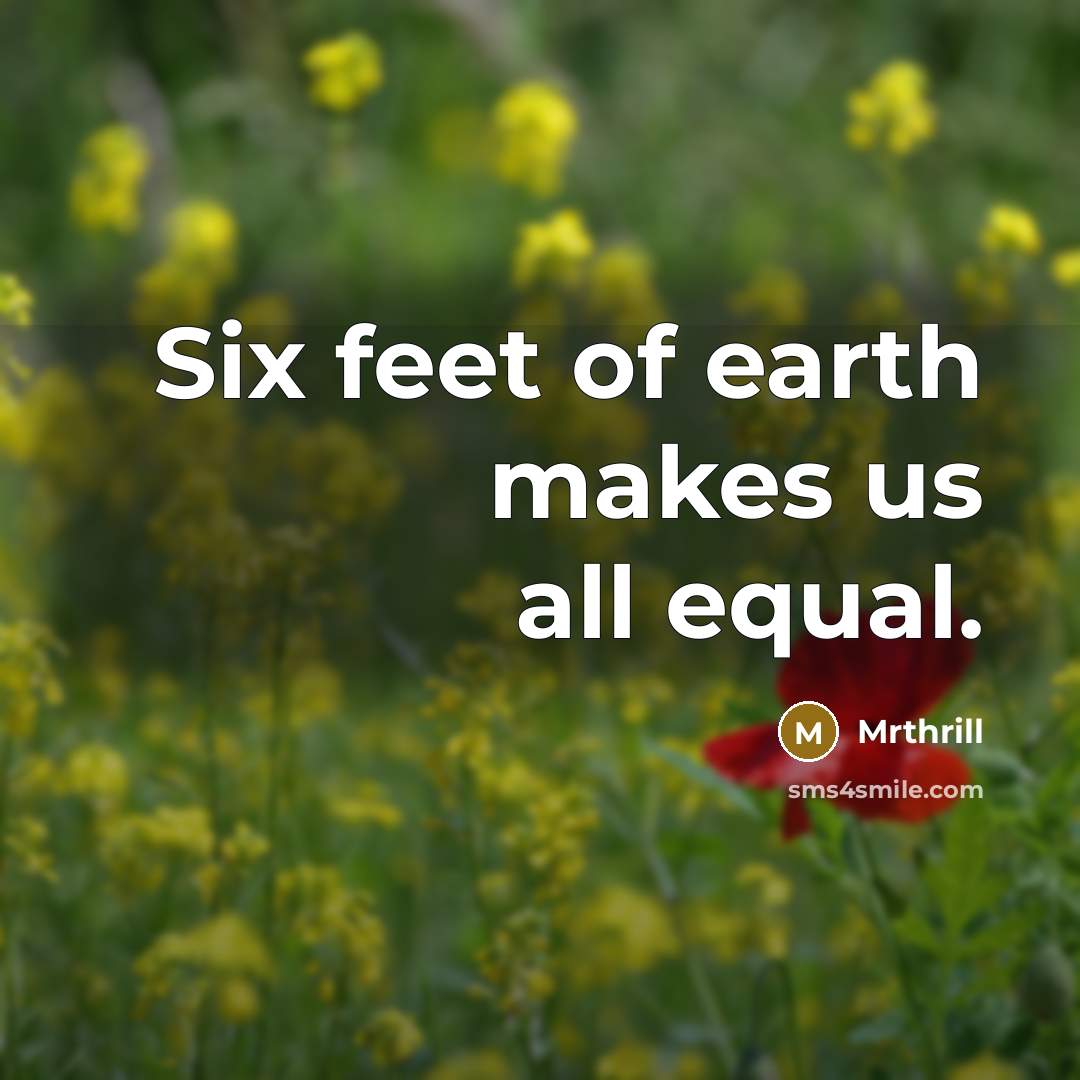 “Six feet of earth makes us all equal.…” quote by Mrthrill