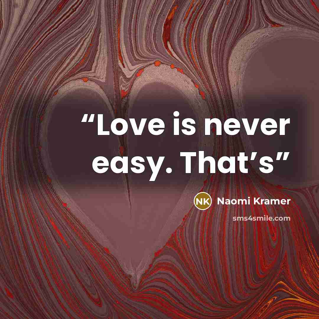 “Love is never easy. That’s” quote by Naomi Kramer